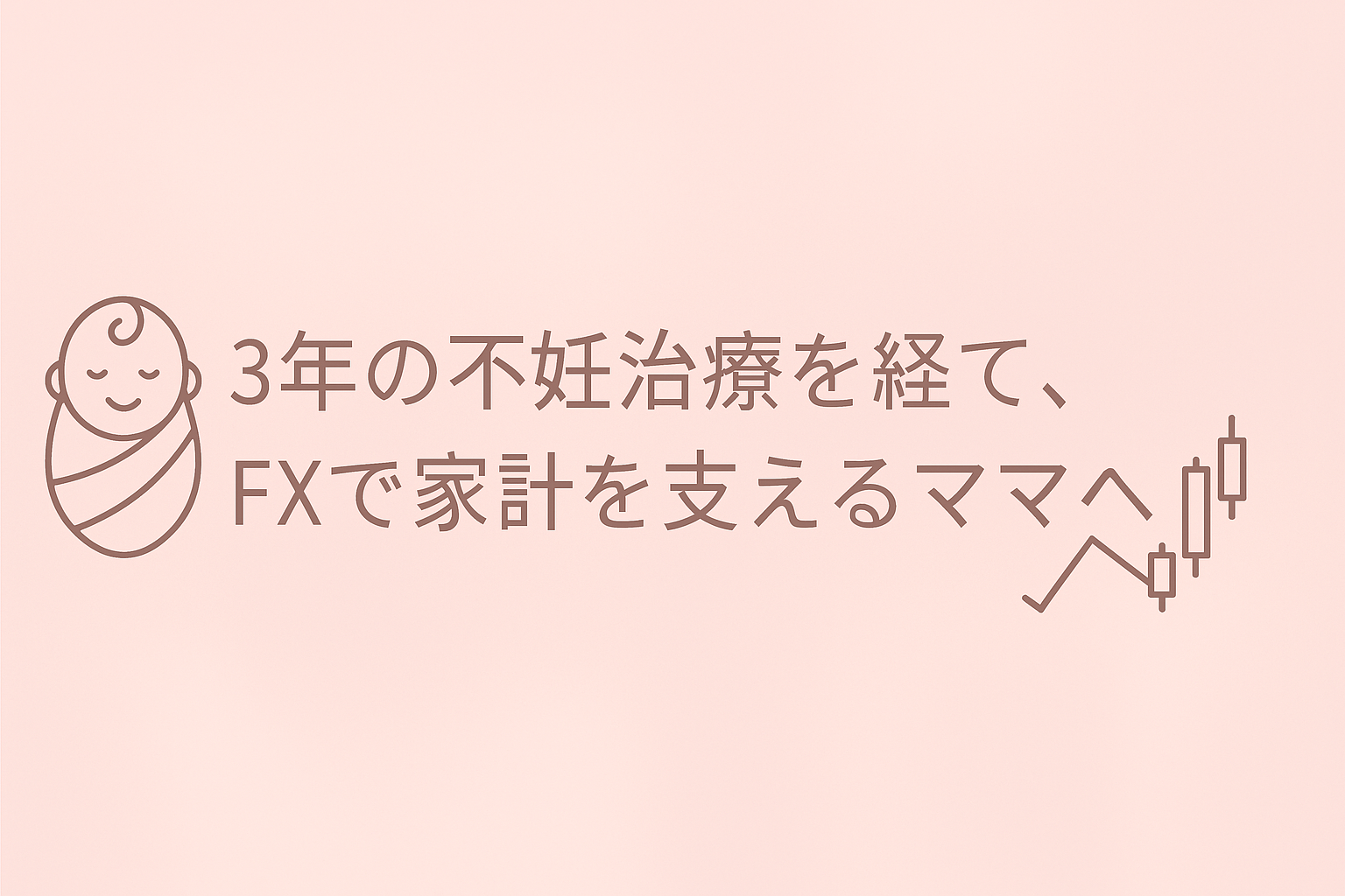 3年の不妊治療を経て、FXで家計を支えるママへ